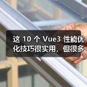 这 10 个 Vue3 性能优化技巧很实用,但很多项目都没用上 这 10 个 Vue3 性能优化技巧很实用,但很多项目都没用上