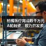 柏视医疗完成数千万元A轮融资,致力开发多病种多模态产品 柏视医疗完成数千万元A轮融资,致力开发多病种多模态产品