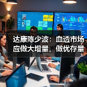 达康陈少波:血透市场应做大增量,做优存量(图1) 达康陈少波:血透市场应做大增量,做优存量(图1)