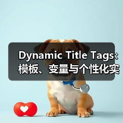 动态标题标签全攻略：模板变量个性化实战解析 - 推荐阅读文章