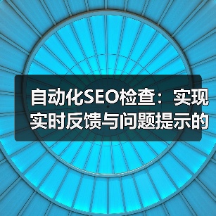 自动化SEO检查:实现实时反馈与问题提示的终极秘籍(图3) 自动化SEO检查:实现实时反馈与问题提示的终极秘籍(图3)