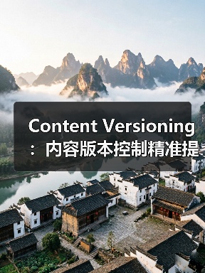 内容版本控制提升管理效率｜实用指南 - 推荐阅读文章