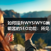 如何提升WYSIWYG编辑器的SEO功能:所见即所得编辑器优化全攻略(图1) 如何提升WYSIWYG编辑器的SEO功能:所见即所得编辑器优化全攻略(图1)