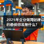 2025年企业做网站建设的最低标准是什么?(图3) 2025年企业做网站建设的最低标准是什么?(图3)