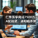 仁东医学完成7500万元A轮融资,通和毓承领投(图1) 仁东医学完成7500万元A轮融资,通和毓承领投(图1)