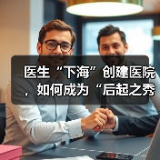 医生创业办医如何突围｜后起之秀发展全攻略 - 推荐阅读文章