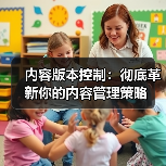 内容版本控制:彻底革新你的内容管理策略(图4) 内容版本控制:彻底革新你的内容管理策略(图4)