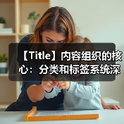 内容组织核心技巧｜分类与标签系统优化指南 - 推荐阅读文章