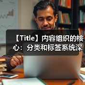 【Title】内容组织的核心:分类和标签系统深度剖析(图3) 【Title】内容组织的核心:分类和标签系统深度剖析(图3)