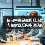 快问中医是如何打造国内首家互联网中医院的（图1）