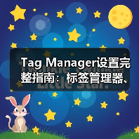 Tag Manager设置完整指南:标签管理器、代码管理与事件跟踪全揭秘(图4) Tag Manager设置完整指南:标签管理器、代码管理与事件跟踪全揭秘(图4)