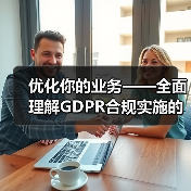 优化你的业务——全面理解GDPR合规实施的重要性与策略(图3) 优化你的业务——全面理解GDPR合规实施的重要性与策略(图3)
