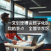 一文划定建设数字化医院的重点,全国华东区数量最多(图3) 一文划定建设数字化医院的重点,全国华东区数量最多(图3)