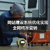 网站建设系统优化实现全网精准营销全攻略 - 推荐阅读文章