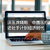 沃医龚晓明:中国医疗还处于计划经济时代(图2) 沃医龚晓明:中国医疗还处于计划经济时代(图2)