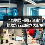 “互联网+医疗健康”新政对行业的六大影响(图4) “互联网+医疗健康”新政对行业的六大影响(图4)