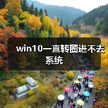 win10一直转圈进不去系统(图3) win10一直转圈进不去系统(图3)