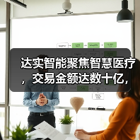 达实智能聚焦智慧医疗,交易金额达数十亿,抢滩千亿智慧医疗市场(图4) 达实智能聚焦智慧医疗,交易金额达数十亿,抢滩千亿智慧医疗市场(图4)