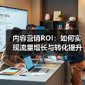内容营销ROI提升策略｜流量转化全攻略 - 推荐阅读文章