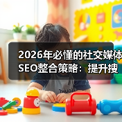 2026年必懂的社交媒体SEO整合策略:提升搜索影响的秘密法宝(图2) 2026年必懂的社交媒体SEO整合策略:提升搜索影响的秘密法宝(图2)