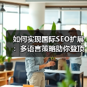如何实现国际SEO扩展:多语言策略助你登顶区域排名(图1) 如何实现国际SEO扩展:多语言策略助你登顶区域排名(图1)