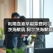 利用血液早期筛查阿尔茨海默病 阿尔茨海默病小心两个危险因素（图2）