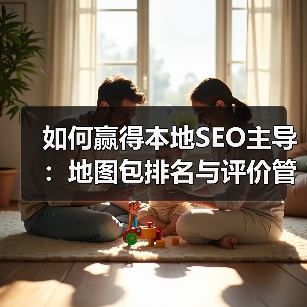 如何赢得本地SEO主导:地图包排名与评价管理的核心策略(图4) 如何赢得本地SEO主导:地图包排名与评价管理的核心策略(图4)