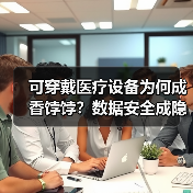 可穿戴医疗设备为何成香饽饽？数据安全成隐忧 - 推荐阅读文章