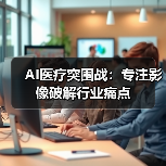 AI医疗突围战:专注影像破解行业痛点(图2) AI医疗突围战:专注影像破解行业痛点(图2)