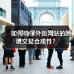 如何确保外贸网站的跨境交易合规性?(图4) 如何确保外贸网站的跨境交易合规性?(图4)