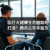 医疗大健康生态圈如何打造?腾讯云东华医为资源互补AI赋能智慧医疗(图2) 医疗大健康生态圈如何打造?腾讯云东华医为资源互补AI赋能智慧医疗(图2)