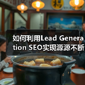 如何利用Lead Generation SEO实现源源不断的 - 推荐阅读文章