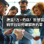 覆盖1万+药店!智慧营销平台如何破解医药零售痛点?(图2) 覆盖1万+药店!智慧营销平台如何破解医药零售痛点?(图2)