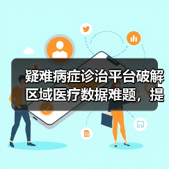 疑难病症诊治平台破解区域医疗数据难题,提升救治能力(图4) 疑难病症诊治平台破解区域医疗数据难题,提升救治能力(图4)