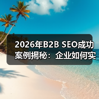 2026年B2B SEO成功案例揭秘:企业如何实现线索爆发(图1) 2026年B2B SEO成功案例揭秘:企业如何实现线索爆发(图1)