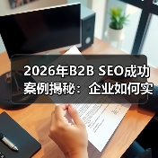 2026年B2B SEO成功案例揭秘:企业如何实现线索爆发(图2) 2026年B2B SEO成功案例揭秘:企业如何实现线索爆发(图2)
