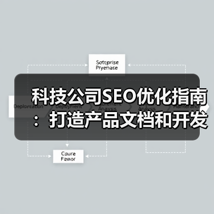 科技公司SEO优化指南：打造产品文档和开发者社区的爆款策略（图1）