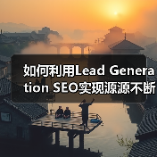如何利用Lead Generation SEO实现源源不断的 - 推荐阅读文章