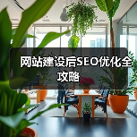 网站建设后SEO优化全攻略(图1) 网站建设后SEO优化全攻略(图1)