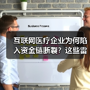 互联网医疗企业为何陷入资金链断裂？这些雷你踩过吗 - 推荐阅读文章