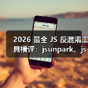 2026 最全 JS 反混淆工具横评：jsunpark、js