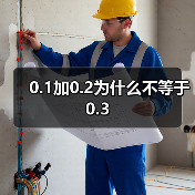 0.1加0.2为什么不等于0.3(图2) 0.1加0.2为什么不等于0.3(图2)