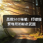 品牌SEO策略:打破搜索格局的秘密武器(图3) 品牌SEO策略:打破搜索格局的秘密武器(图3)