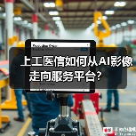 上工医信如何从AI影像走向服务平台?(图1) 上工医信如何从AI影像走向服务平台?(图1)