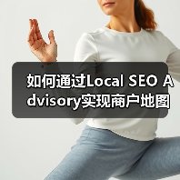 如何通过Local SEO Advisory实现商户地图排名 - 推荐阅读文章