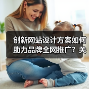 创新网站设计方案如何助力品牌全网推广?关键要素解析(图2) 创新网站设计方案如何助力品牌全网推广?关键要素解析(图2)
