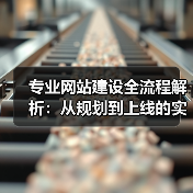 专业网站建设全流程解析:从规划到上线的实战指南(图4) 专业网站建设全流程解析:从规划到上线的实战指南(图4)