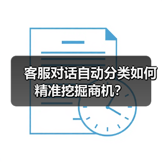 客服对话自动分类如何精准挖掘商机?(图3) 客服对话自动分类如何精准挖掘商机?(图3)