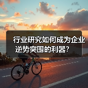 行业研究如何成为企业逆势突围的利器?(图2) 行业研究如何成为企业逆势突围的利器?(图2)