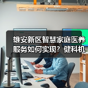 雄安新区智慧家庭医养服务如何实现?健科机器人方案解析(图4) 雄安新区智慧家庭医养服务如何实现?健科机器人方案解析(图4)